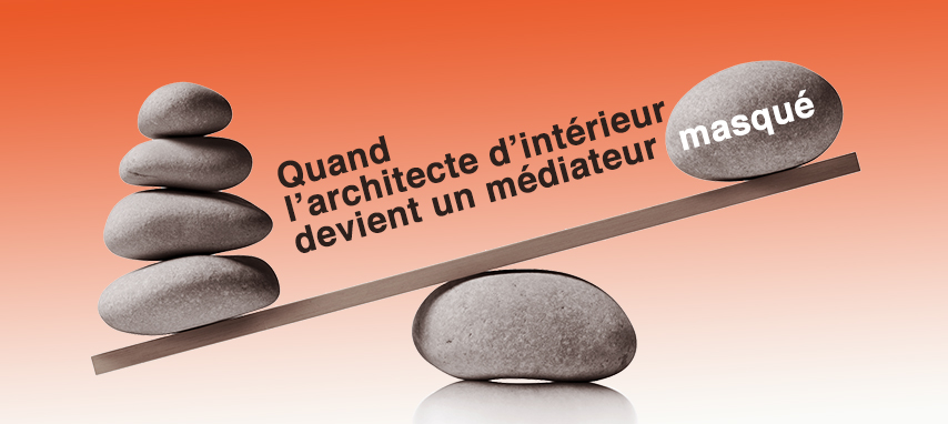 Quand l’architecte d’intérieur devient un médiateur masqué !